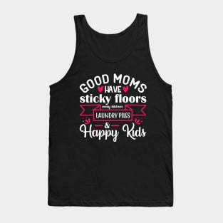 Good moms have sticky floors messy kitchens laundry piles and happy kids Tank Top